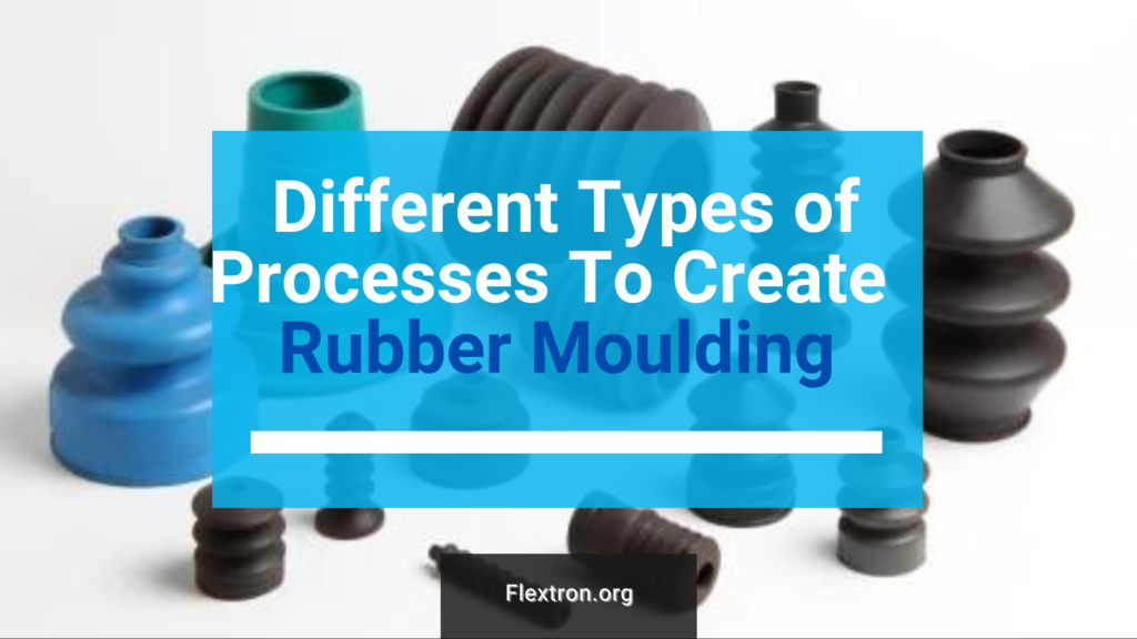 The Different Types of Processes To Create Custom Rubber Moulding